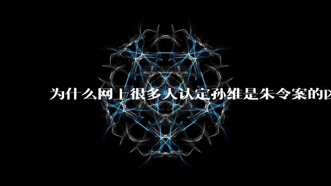 为什么网上很多人认定孙维是朱令案的凶手？