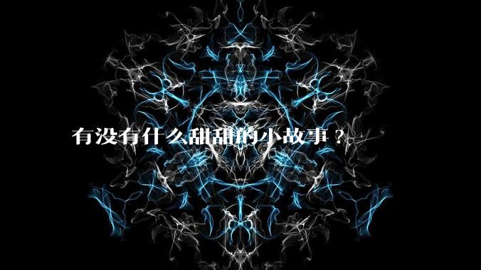 有没有什么甜甜的小故事?