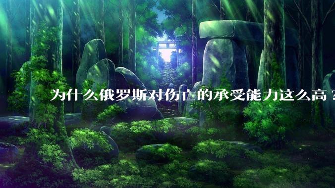 为什么俄罗斯对伤亡的承受能力这么高?