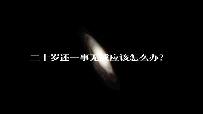三十岁还一事无成应该怎么办？