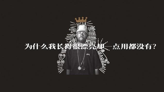 为什么我长得很漂亮却一点用都没有？