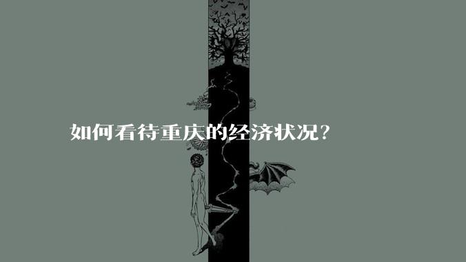 如何看待重庆的经济状况？