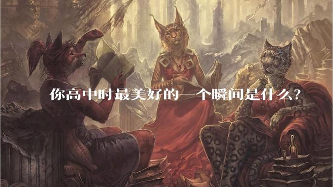 你高中时最美好的一个瞬间是什么？