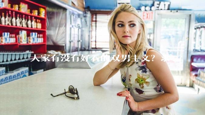 大家有没有好看的双男主文？求 ?