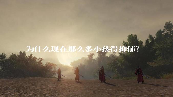 为什么现在那么多小孩得抑郁？